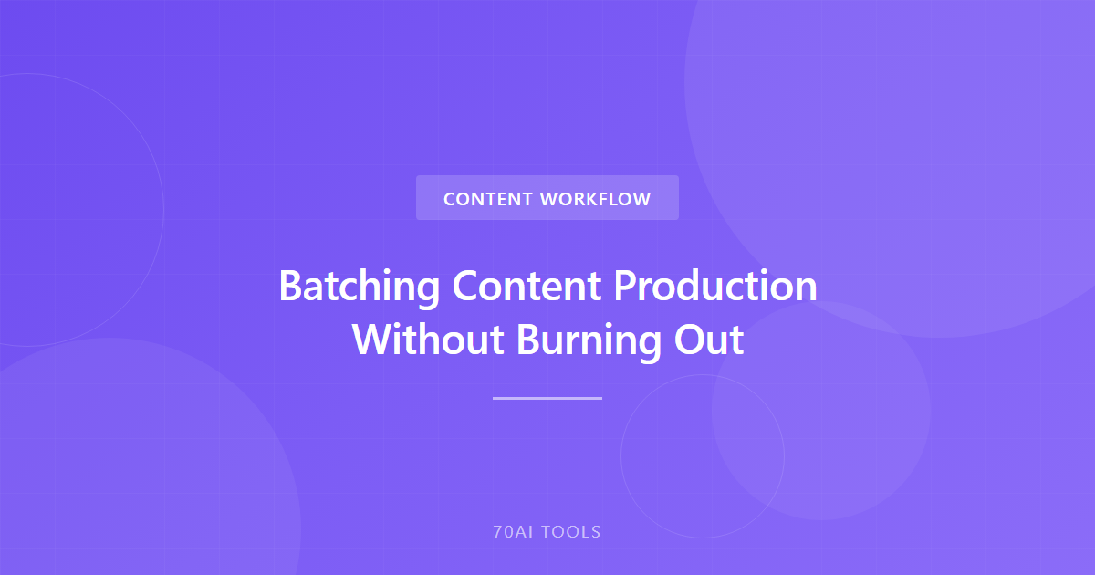 Batching Content Production Without Burning Out