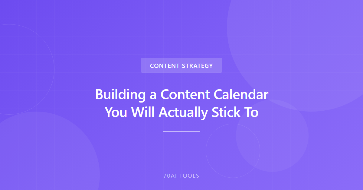 Building a Content Calendar You Will Actually Stick To