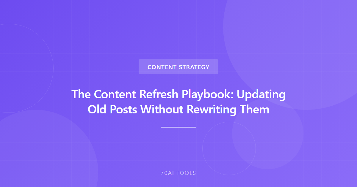 The Content Refresh Playbook: Updating Old Posts Without Rewriting Them