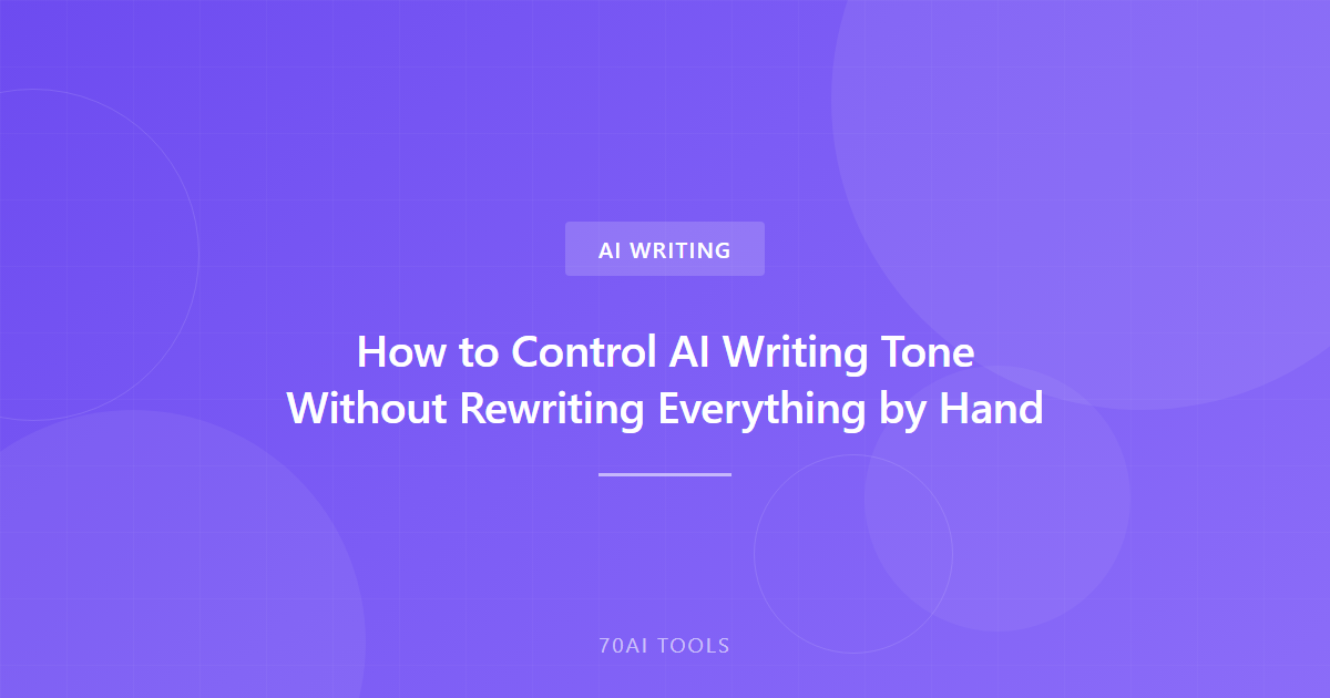 How to Control AI Writing Tone Without Rewriting Everything by Hand