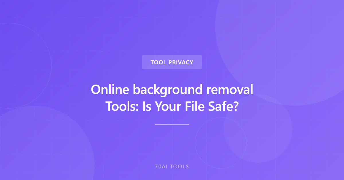 Online background removal Tools: Is Your File Safe?
