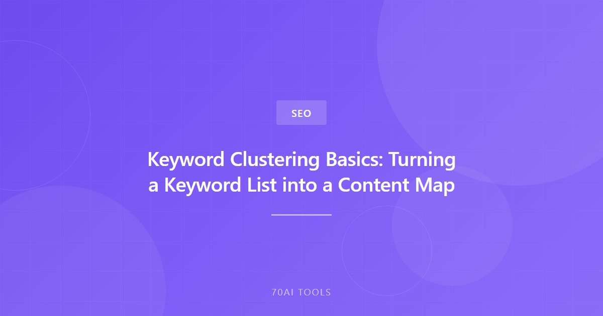 Keyword Clustering Basics: Turning a Keyword List into a Content Map