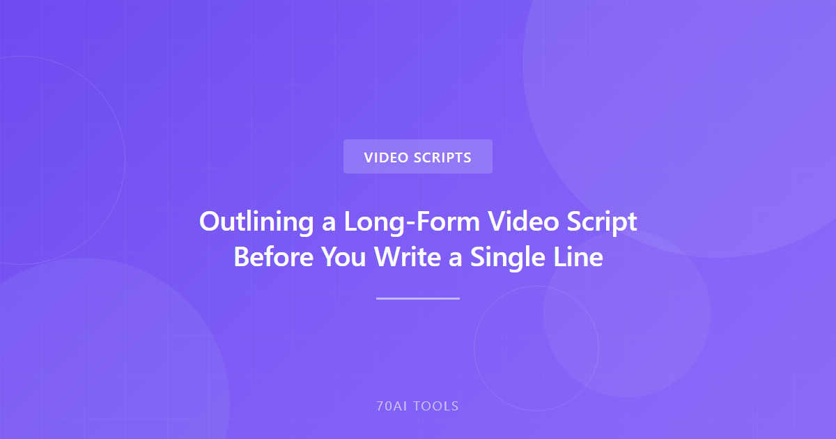 Outlining a Long-Form Video Script Before You Write a Single Line