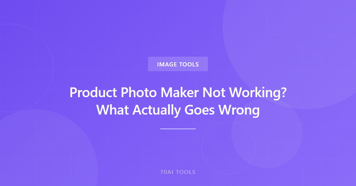 Product Photo Maker Not Working? What Actually Goes Wrong