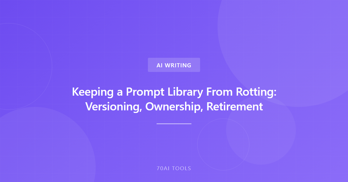 Keeping a Prompt Library From Rotting: Versioning, Ownership, Retirement