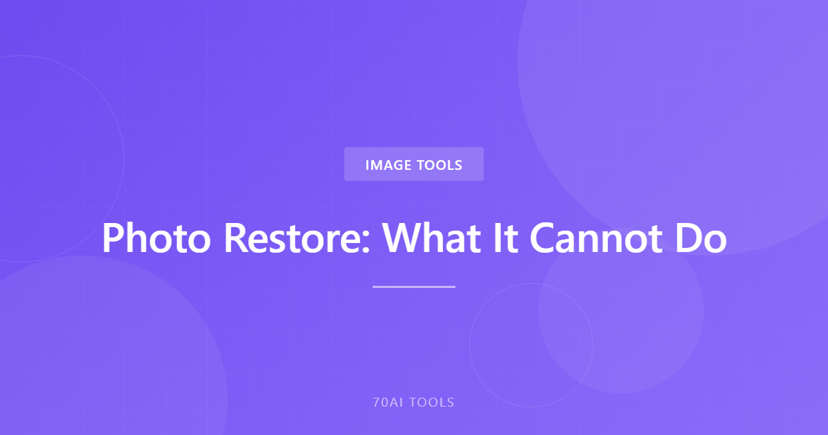 Photo Restore: What It Cannot Do